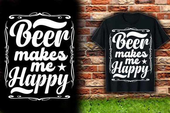 Beer Makes Me Happy: Graphics for T-Shirt Designs