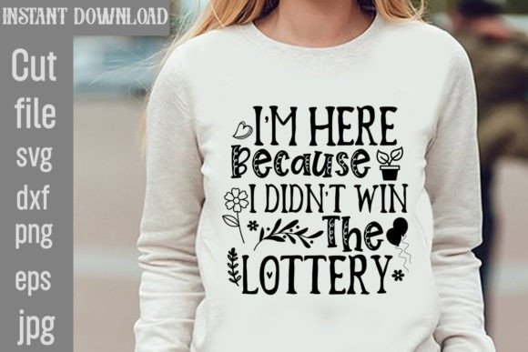 I'm Here Because I Didn't Win the Lottery Graphics for T-Shirt Designs